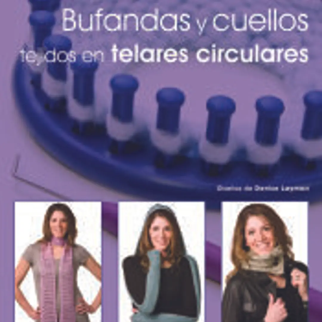 Bufandas y cuellos tejidos en telares circulares: 12 proyectos explicados paso a paso con nuevas técnicas 1