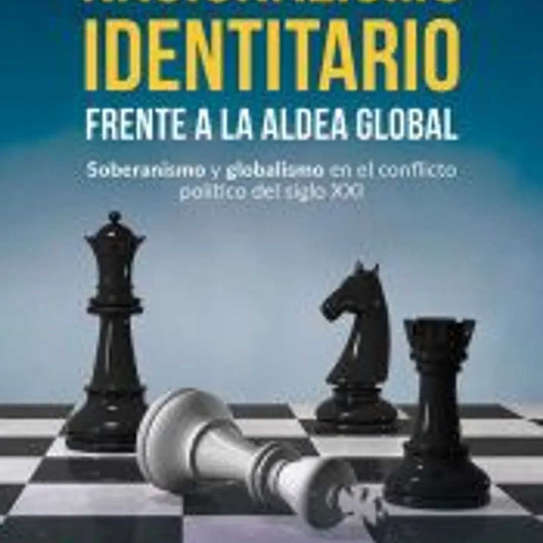 Nacionalismo identitario frente a la Aldea Global: Soberanismo y globalismo en el conflicto político del siglo XXI 1
