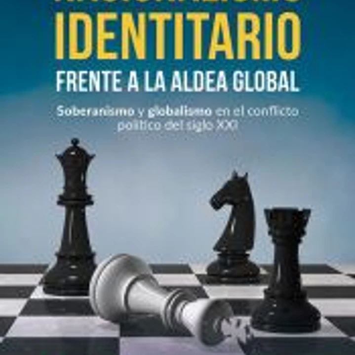 Nacionalismo identitario frente a la Aldea Global: Soberanismo y globalismo en el conflicto político del siglo XXI 1