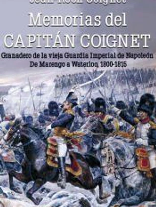 Memorias del Capitán Coignet: Granadero de la vieja Guardia Imperial de Napoleón. De Marengo a Waterloo, 1800-1815