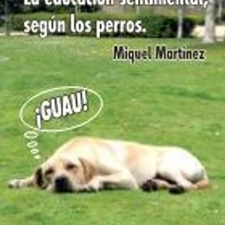 GUAU! LA EDUCACION SENTIMENTAL SEGUN LOS PERROS 1