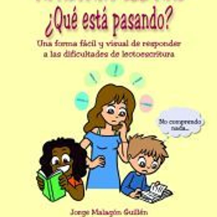 Mi alumno lee mal. ¿Qué está pasando?: Una forma fácil y visual de responder a las dificultades de lectoescritura Jorge Malagón Guillén 1