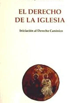 El Derecho de la Iglesia. Iniciación al Derecho Canónico