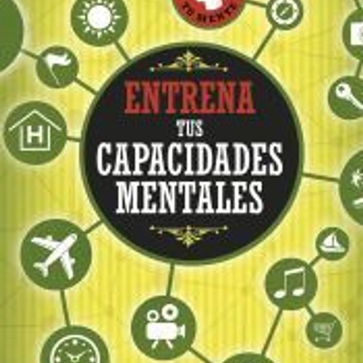 Entrena tu mente. Entrena tus capacidades mentales 1