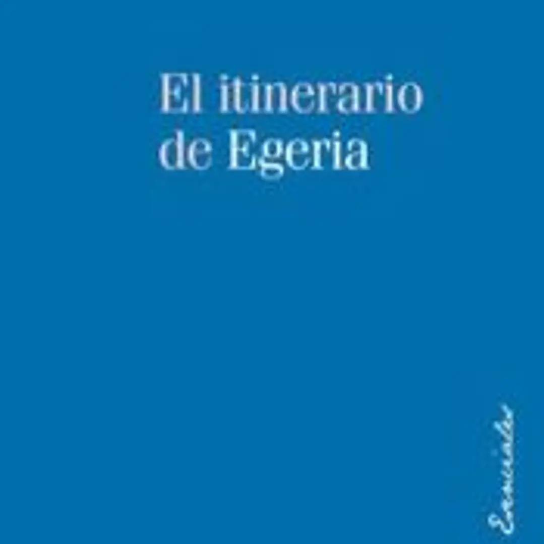 El itinerario de Egeria: los lugares Santos vistos y comentados por una dama cristiana del siglo IV 1