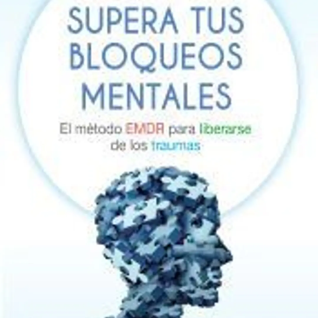 Supera tus bloqueos mentales . El método EMDR para liberarse de los traumas 1