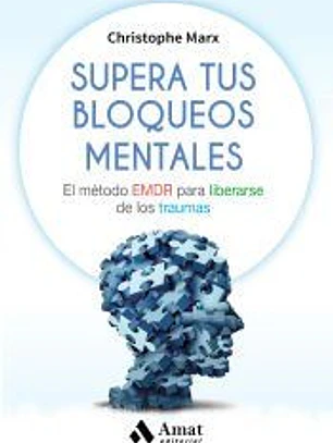 Supera tus bloqueos mentales . El método EMDR para liberarse de los traumas