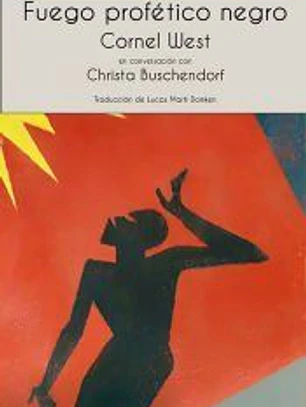 Fuego profético negro: Cornel West en conversacion con Christa Buschendorf