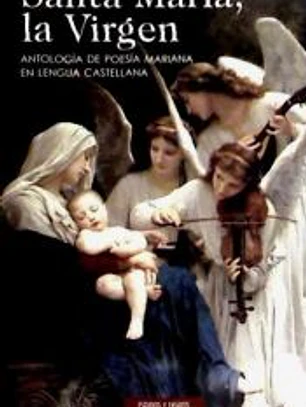 Santa María, la Virgen. Antología de poesía mariana en lengua castellana