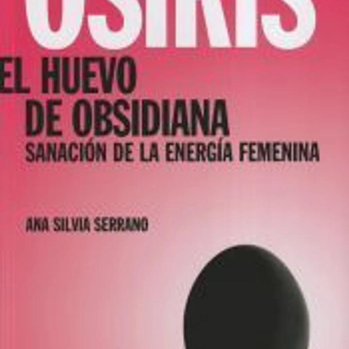 Osiris. El huevo de obsidiana: sanación de la energía femenina. 1