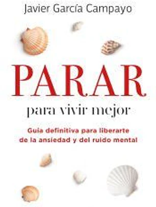 Parar para vivir mejor. Guía definitiva para liberarte de la ansiedad y del ruido mental.