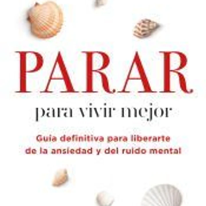 Parar para vivir mejor. Guía definitiva para liberarte de la ansiedad y del ruido mental. 1