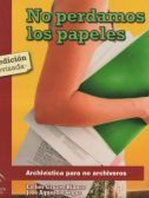 No perdamos los papeles : archivística para no archiveros
