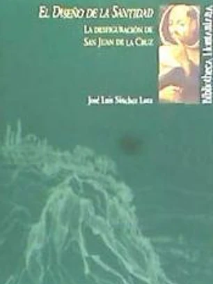 EL DISEÑO DE LA SANTIDAD: LA DESFIGURACION DE SAN JUAN DE LA CRUZ
