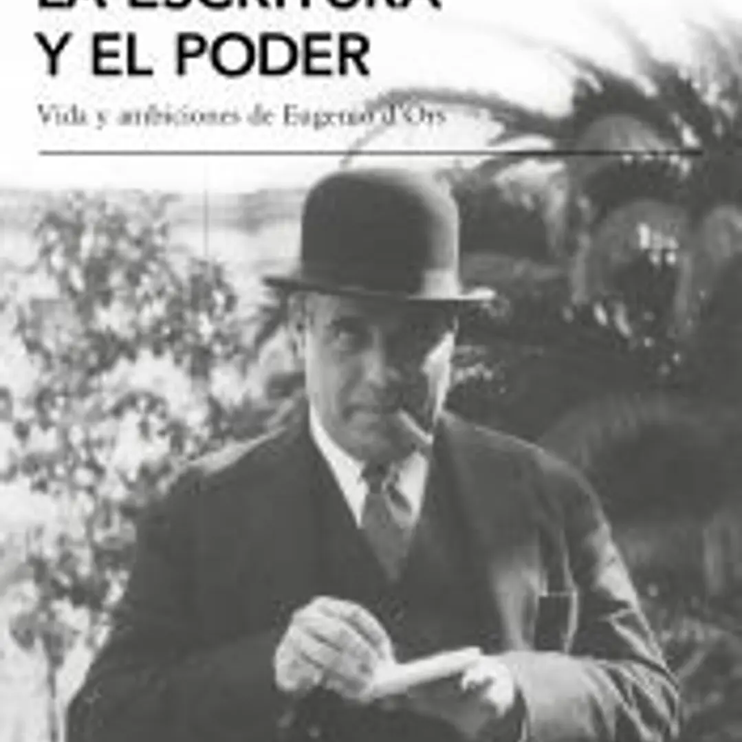 La escritura y el poder: Vida y ambiciones de Eugenio D'Ors 1