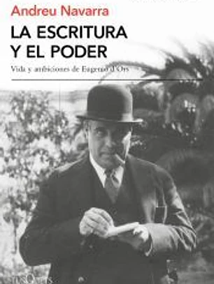 La escritura y el poder: Vida y ambiciones de Eugenio D'Ors
