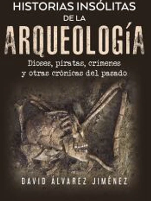 HISTORIAS INSÓLITAS DE LA ARQUEOLOGÍA