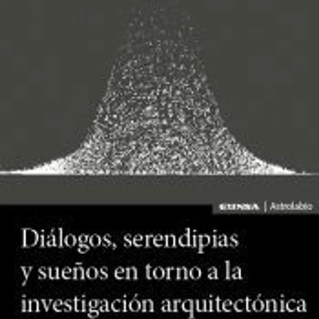 Diálogos, serendipias y sueños en torno a la investigación arquitectónica 1