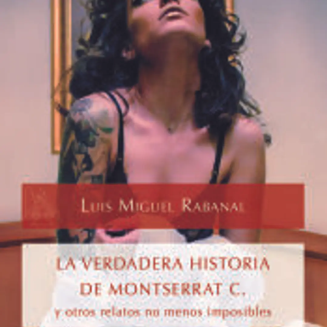 LA VERDADERA HISTORIA DE MONTSERRAT C. y otros relatos no menos imposibles. 1