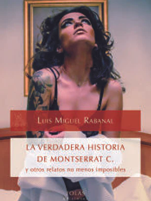 LA VERDADERA HISTORIA DE MONTSERRAT C. y otros relatos no menos imposibles.