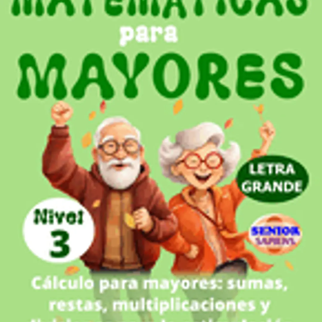 MATEMÁTICAS PARA MAYORES (Nivel 3): CÁLCULO para MAYORES - SUMAS, RESTAS, MULTIPLICACIONES y DIVISIONES para la ESTIMULACIÓN COGNITIVA del ADULTO MAYO 1