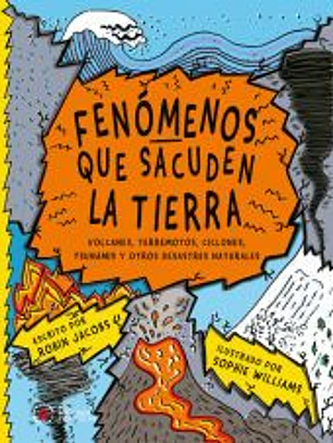 Fenómenos que sacuden la Tierra: Volcanes, terremotos, ciclones, tsunamis y otros desastres naturales