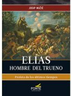ELIAS. HOMBRE DEL TRUENO. PROFETA DE LOS ULTIMOS TIEMPOS