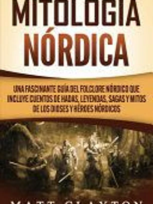 Mitología nórdica: Una fascinante guía del folclore nórdico que incluye cuentos de hadas, leyendas, sagas y mitos de los dioses y héroes