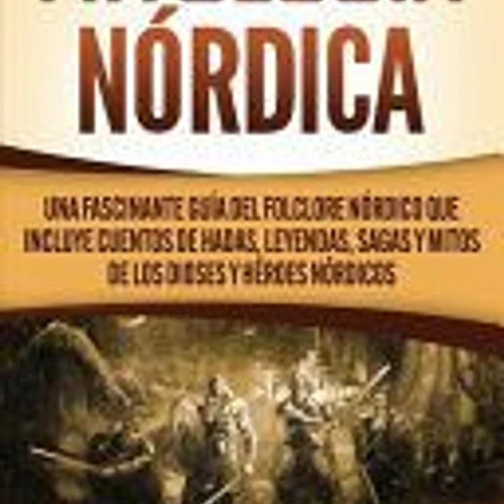 Mitología nórdica: Una fascinante guía del folclore nórdico que incluye cuentos de hadas, leyendas, sagas y mitos de los dioses y héroes 1