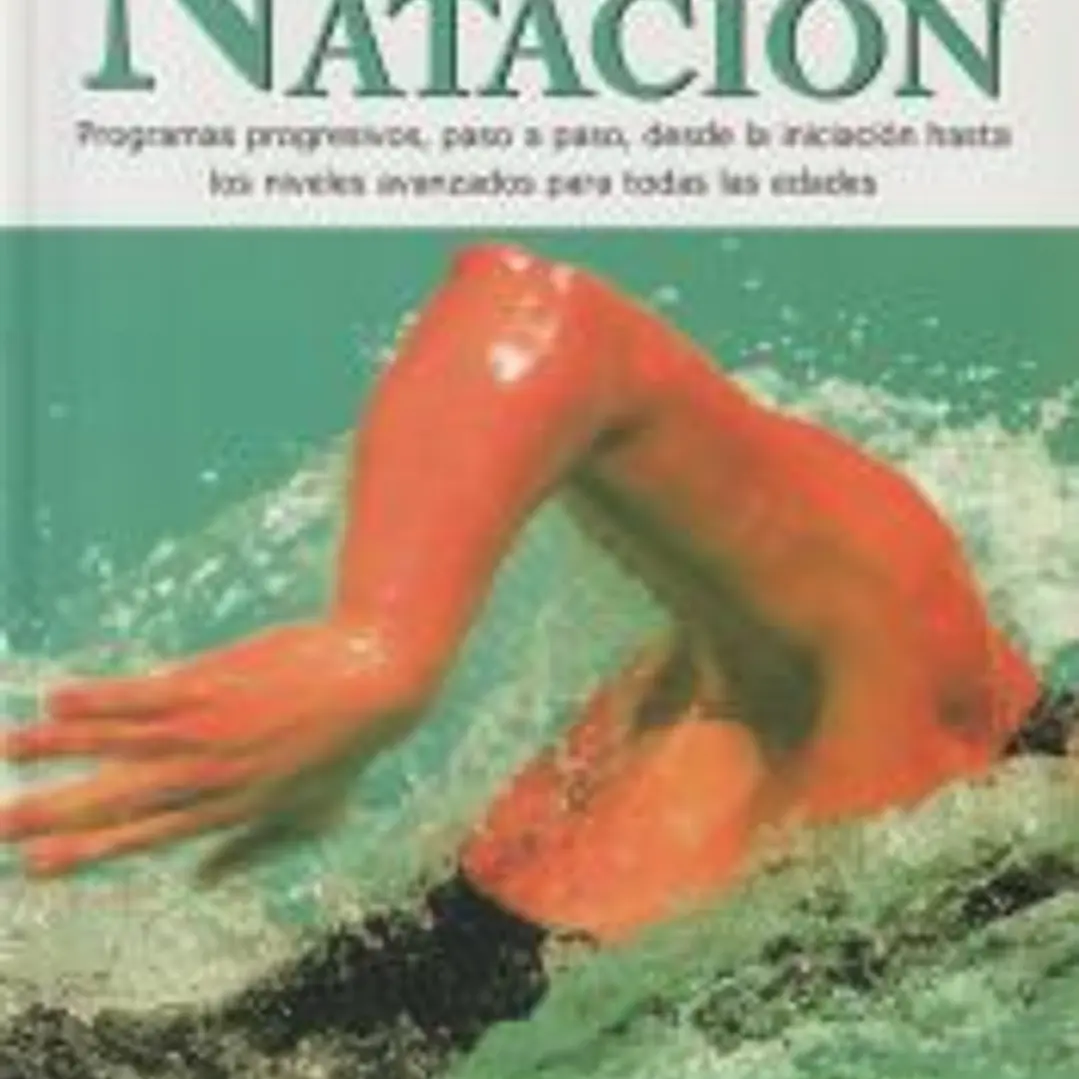 GUIA COMPLETA DE NATACION: PROGRAMAS PROGRESIVOS, PASO A PASO, DESDE LA INICIACION HASTA LOS NIVELES AVANZADOS PARA TODAS LAS EDADES 1