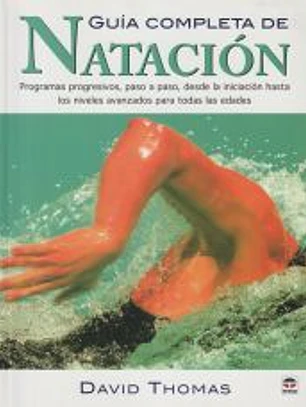 GUIA COMPLETA DE NATACION: PROGRAMAS PROGRESIVOS, PASO A PASO, DESDE LA INICIACION HASTA LOS NIVELES AVANZADOS PARA TODAS LAS EDADES
