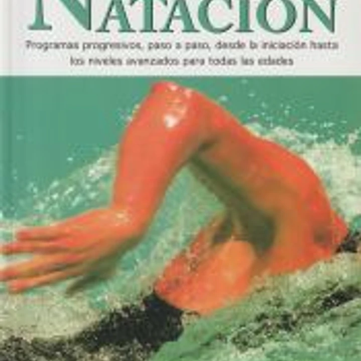 GUIA COMPLETA DE NATACION: PROGRAMAS PROGRESIVOS, PASO A PASO, DESDE LA INICIACION HASTA LOS NIVELES AVANZADOS PARA TODAS LAS EDADES 1