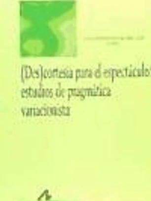 (Des)cortesía para el espectáculo: estudios de pragmática variacionista