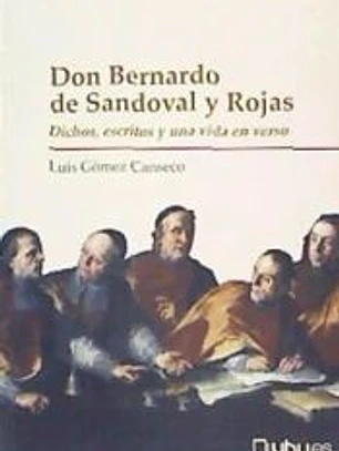 DON BERNARDO DE SANDOVAL Y ROJAS. DICHOS, ESCRITOS Y UNA VIDA EN VERSO