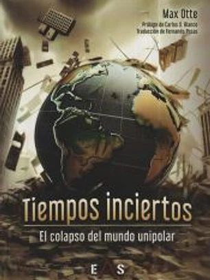 TIEMPOS INCIERTOS. EL COLAPSO DEL MUNDO UNIPOLAR