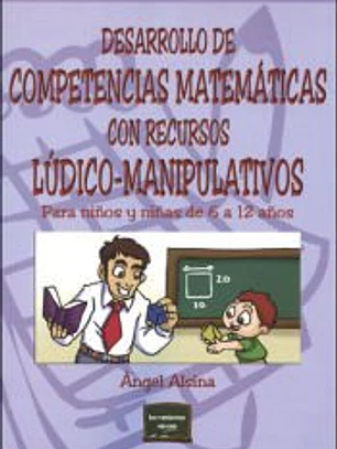 DESARROLLO DE COMPETENCIAS MATEMÁTICAS CON RECURSOS LÚDICO-MANIPULATIVOS. Para niños y niñas de 6 a 12 años