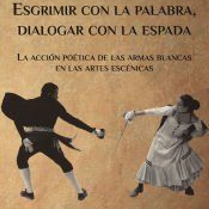 Esgrimir con la palabra, dialogar con la espada: La acción poética de las armas blancas en las artes escénicas 1