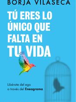 Tú eres lo único que falta en tu vida. Libérate del ego a través del Eneagrama