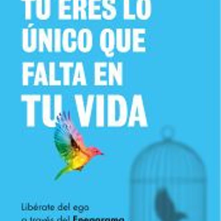Tú eres lo único que falta en tu vida. Libérate del ego a través del Eneagrama 1