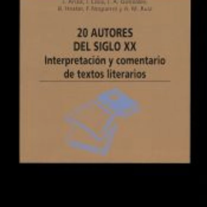 VEINTE AUTORES DEL SIGLO XX. Interpretación y comentario de textos literarios 1