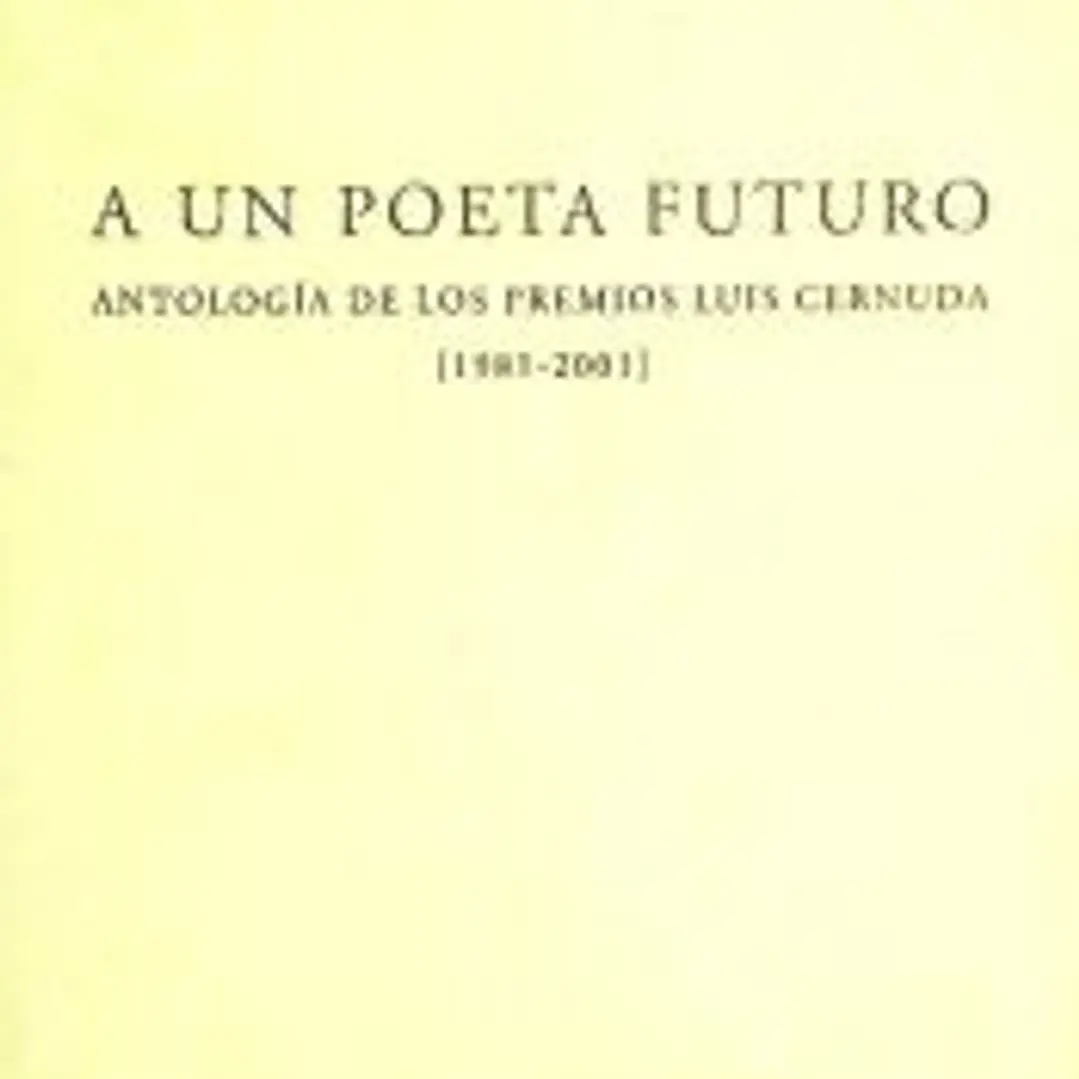 A un poeta futuro: antología de los premios Luis Cernuda (1981-2001) 1