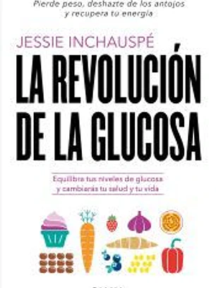 La revolución de la glucosa: Equilibra tus niveles de glucosa y cambiarás tu salud y tu vida