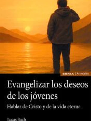 Evangelizar los deseos de los jóvenes. Hablar de Cristo y de la vida eterna