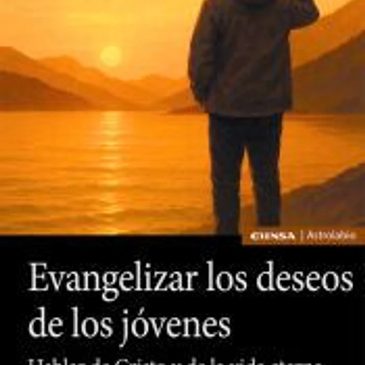 Evangelizar los deseos de los jóvenes. Hablar de Cristo y de la vida eterna 1