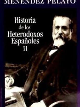 Historia de los heterodoxos españoles. II: Protestantismo y sectas místicas. Regalismo y Enciclopedia. Heterodoxia en el siglo XIX