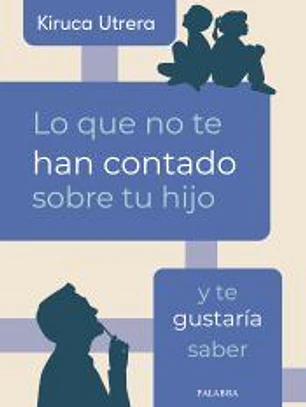 Lo que no te han contado sobre tu hijo y te gustaría saber