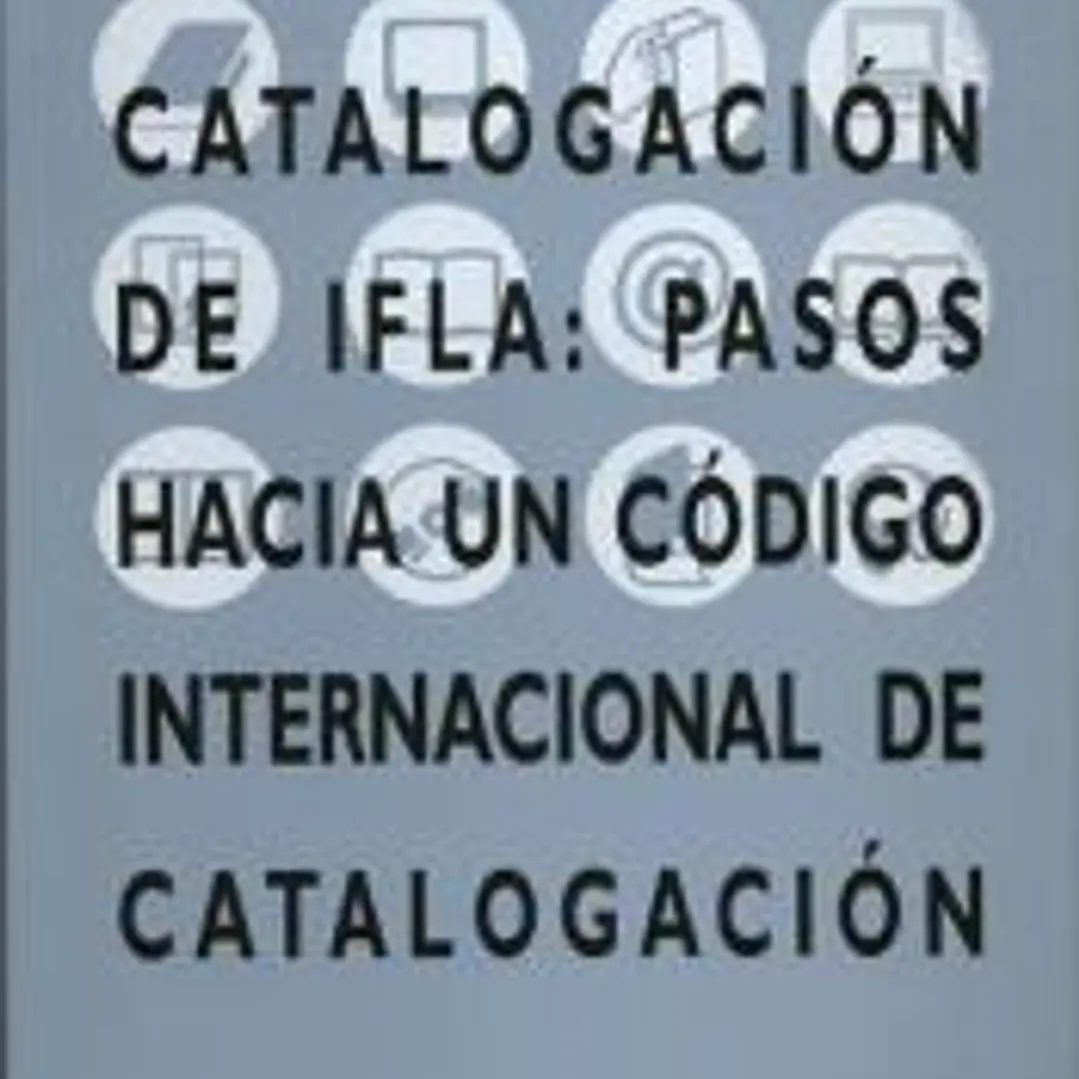 Principios de catalogación de IFLA : pasos hacia un código internacional de catalogación : informe de la 1ª Reunión IFLA de expertos sobre un código internacional de catalogación, Frankfurt, 2003 1