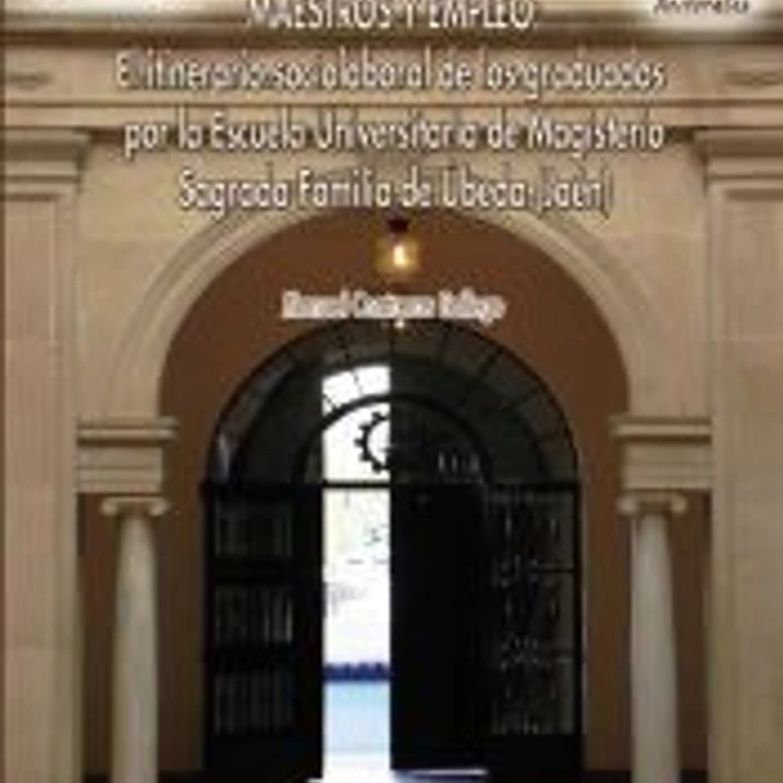 Maestros y empleo: El itinerario sociolaboral de los graduados por la Escuela Universitaria de Magisterio Sagrada Familia de Úbeda (Jaén) 1