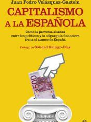 Capitalismo a la española: Cómo la perversa alianza entre los políticos y la oligarquía financiera frena el avance de España