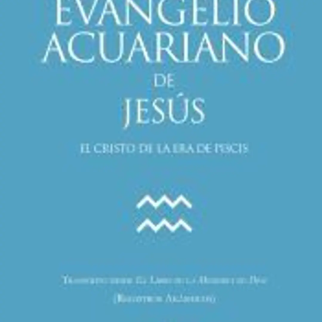 EVANGELIO ACUARIANO DE JESÚS: EL CRISTO DE LA ERA DE PISCIS 1